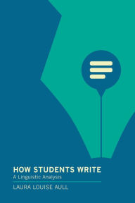 Title: How Students Write: A Linguistic Analysis, Author: Laura Louise Aull