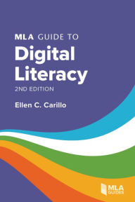 Title: MLA Guide to Digital Literacy, 2nd Edition, Author: Ellen C. Carillo