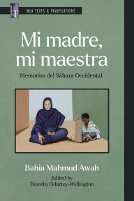Title: Mi madre, mi maestra: Memorias del S hara Occidental, Author: Bahia Mahmud Awah