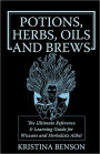 Potions, Herbs, Oils & Brews: The Reference Guide for Potions, Herbs, Incense, Oils, Ointments, and Brews