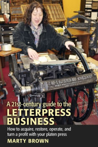 Title: A 21st-Century Guide to the Letterpress Business, Author: Marty Brown