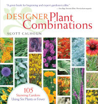 Title: Designer Plant Combinations: 105 Stunning Gardens Using Six Plants or Fewer, Author: Scott Calhoun