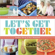 Let's Get Together: Simple Recipes for Gatherings with Friends