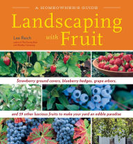 Title: Landscaping with Fruit: Strawberry ground covers, blueberry hedges, grape arbors, and 39 other luscious fruits to make your yard an edible paradise., Author: Lee A. Reich