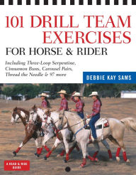 Title: 101 Drill Team Exercises for Horse & Rider: Including Three-Loop Serpentine, Cinnamon Buns, Carousel Pairs, Thread the Needle & 97 more, Author: Debbie Kay Sams