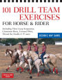 101 Drill Team Exercises for Horse & Rider: Including Three-Loop Serpentine, Cinnamon Buns, Carousel Pairs, Thread the Needle & 97 more