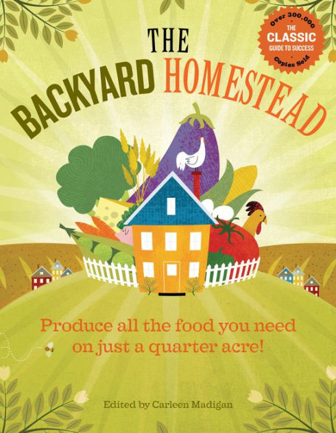 The Backyard Homestead: Produce all the food you need on just a quarter  acre! by Carleen Madigan, Paperback