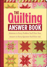 Title: The Quilting Answer Book: Solutions to Every Problem You'll Ever Face; Answers to Every Question You'll Ever Ask, Author: Barbara Weiland Talbert