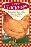 Alternative view 1 of Keep Chickens!: Tending Small Flocks in Cities, Suburbs, and Other Small Spaces