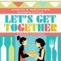 Let's Get Together: Simple Recipes for Gatherings With Friends