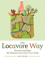 Title: The Locavore Way: Discover and Enjoy the Pleasures of Locally Grown Food, Author: Amy Cotler