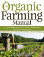 The Organic Farming Manual: A Comprehensive Guide to Starting and Running a Certified Organic Farm