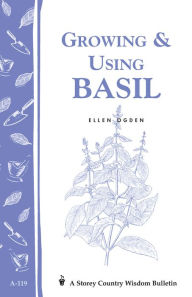 Title: Growing & Using Basil: Storey's Country Wisdom Bulletin A-119, Author: Ellen Ecker Ogden