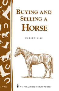 Title: Buying and Selling a Horse: Storey's Country Wisdom Bulletin A-122, Author: Cherry Hill