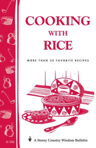 Title: Cooking with Rice: More Than 30 Favorite Recipes / Storey's Country Wisdom Bulletin A-124, Author: Cornelia M. Parkinson