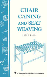 Title: Chair Caning and Seat Weaving: Storey Country Wisdom Bulletin A-16, Author: Cathy Baker