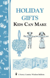 Title: Holiday Gifts Kids Can Make: Storey's Country Wisdom Bulletin A-165, Author: Storey Publishing