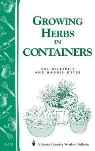 Title: Growing Herbs in Containers: Storey's Country Wisdom Bulletin A-179, Author: Sal Gilbertie