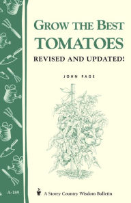 Title: Grow the Best Tomatoes: Storey's Country Wisdom Bulletin A-189, Author: John Page