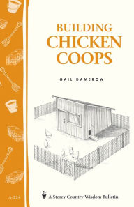 Title: Building Chicken Coops: Storey Country Wisdom Bulletin A-224, Author: Gail Damerow