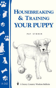 Title: Housebreaking & Training Your Puppy: Storey's Country Wisdom Bulletin A-242, Author: Pat Storer