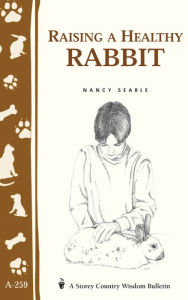 Title: Raising a Healthy Rabbit: Storey's Country Wisdom Bulletin A-259, Author: Nancy Searle