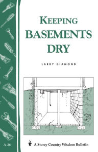 Title: Keeping Basements Dry: Storey's Country Wisdom Bulletin A-26, Author: Larry Diamond