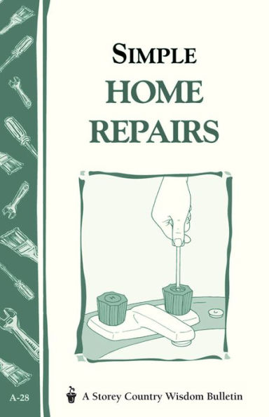 Simple Home Repairs: Storey's Country Wisdom Bulletin A-28
