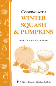 Title: Cooking with Winter Squash & Pumpkins: Storey's Country Wisdom Bulletin A-55, Author: Mary Anna Dusablon