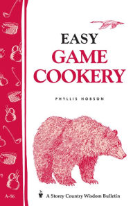 Title: Easy Game Cookery: Storey's Country Wisdom Bulletin A-56, Author: Phyllis Hobson