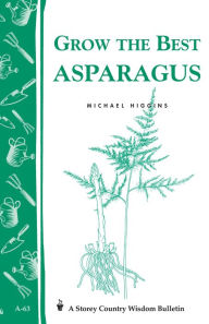 Title: Grow the Best Asparagus: Storey's Country Wisdom Bulletin A-63, Author: Michael Higgins