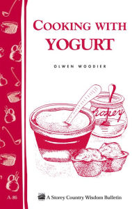 Title: Cooking with Yogurt: Storey's Country Wisdom Bulletin A-86, Author: Olwen Woodier