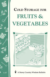 Title: Cold Storage for Fruits & Vegetables: Storey Country Wisdom Bulletin A-87, Author: John Storey