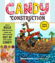 Title: Candy Construction: How to Build Race Cars, Castles, and Other Cool Stuff out of Store-Bought Candy, Author: Sharon Bowers