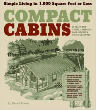 Title: Compact Cabins: Simple Living in 1000 Square Feet or Less; 62 Plans for Camps, Cottages, Lake Houses, and Other Getaways, Author: Gerald Rowan