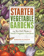 Starter Vegetable Gardens: 24 No-Fail Plans for Small Organic Gardens