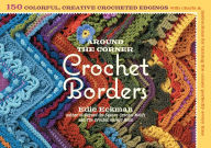 Title: Around the Corner Crochet Borders: 150 Colorful, Creative Edging Designs with Charts and Instructions for Turning the Corner Perfectly Every Time, Author: Edie Eckman