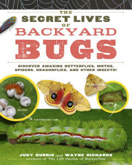 Title: The Secret Lives of Backyard Bugs: Discover Amazing Butterflies, Moths, Spiders, Dragonflies, and Other Insects!, Author: Judy Burris