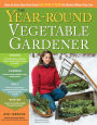 The Year-Round Vegetable Gardener: How to Grow Your Own Food 365 Days a Year, No Matter Where You Live