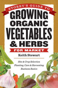 Storey's Guide to Growing Organic Vegetables & Herbs for Market