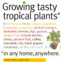 Growing Tasty Tropical Plants in Any Home, Anywhere: (like lemons, limes, citrons, grapefruit, kumquats, sunquats, tahitian oranges, barbados cherries, figs, guavas, dragon fruit, miracle berries, olives, passion fruit, coffee, chocolate, tea, black peppe
