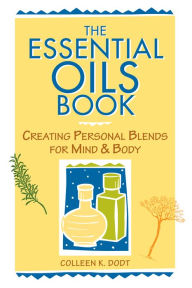 Title: The Essential Oils Book: Creating Personal Blends for Mind & Body, Author: Colleen K. Dodt