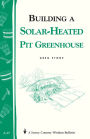 Building a Solar-Heated Pit Greenhouse: Storey's Country Wisdom Bulletin A-37