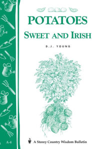 Title: Potatoes, Sweet and Irish: Storey's Country Wisdom Bulletin A-04, Author: D. J. Young