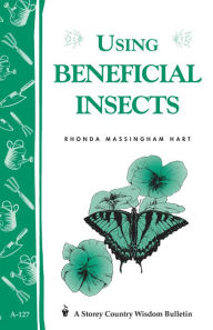 Title: Using Beneficial Insects: Storey's Country Wisdom Bulletin A-127, Author: Rhonda Massingham Hart