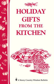 Title: Holiday Gifts from the Kitchen: Storey's Country Wisdom Bulletin A-164, Author: Storey Publishing