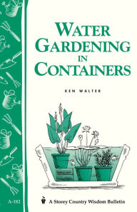 Title: Water Gardening in Containers: Storey's Country Wisdom Bulletin A-182, Author: Ken Walter