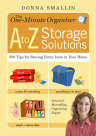 Title: The One-Minute Organizer A to Z Storage Solutions: 500 Tips for Storing Every Item in Your Home, Author: Donna Smallin