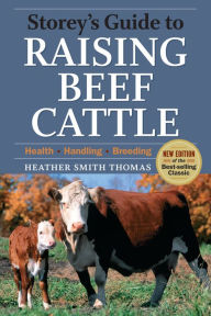 Storey's Guide to Raising Beef Cattle, 3rd Edition: Health, Handling, Breeding