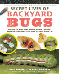 Title: The Secret Lives of Backyard Bugs: Discover Amazing Butterflies, Moths, Spiders, Dragonflies, and Other Insects!, Author: Judy Burris